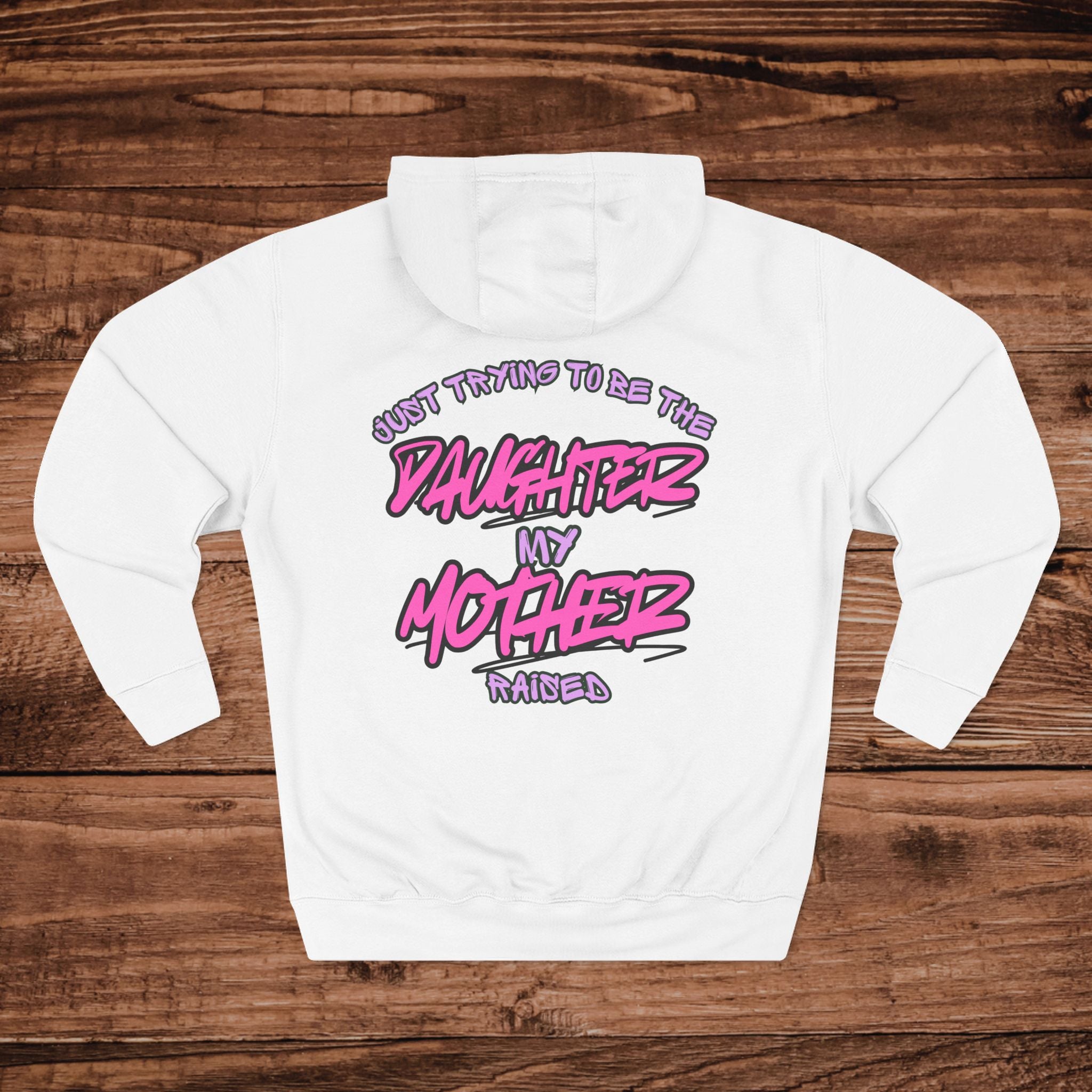 The Daughter My Mother Raised hoodie perfect gift for a proud daughter or make your mother pround by showing up in this hoodie